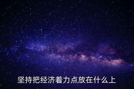 堅(jiān)持把經(jīng)濟(jì)著力點(diǎn)放在什么上