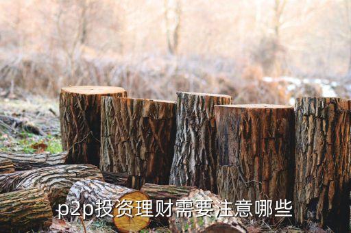 p2p理財(cái)要注意什么，p2p理財(cái)應(yīng)該注意什么