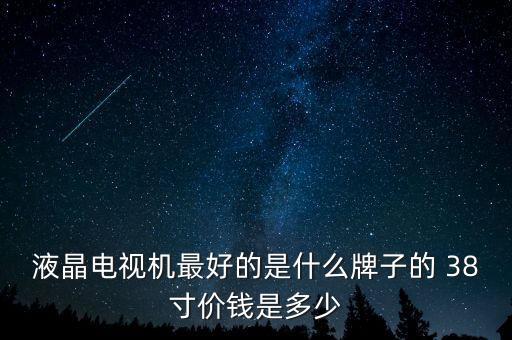 最薪電視是什么牌多少錢，哪個牌子的電視質(zhì)量過硬價錢比較便宜