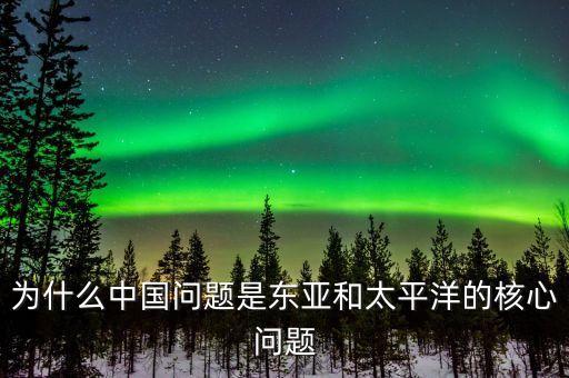 為什么中國問題是東亞和太平洋的核心問題