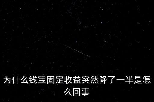 為什么錢(qián)寶固定收益突然降了一半是怎么回事