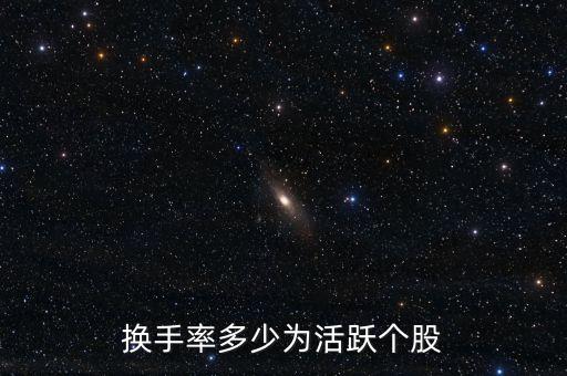 換手率在什么范圍出現(xiàn)活躍，換手率多少為活躍個(gè)股