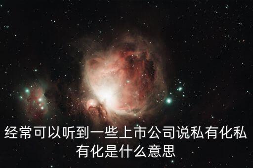 私有化要約是什么意思，股票的私有化要約是什么意思