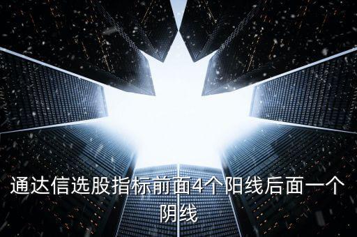 通達(dá)信選股指標(biāo)前面4個(gè)陽線后面一個(gè)陰線