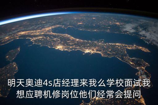 亞夏奧迪4s店機(jī)修面試需要知道什么，奧迪4s店面試的內(nèi)容