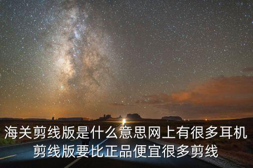 海關剪線版是什么意思網上有很多耳機剪線版要比正品便宜很多剪線