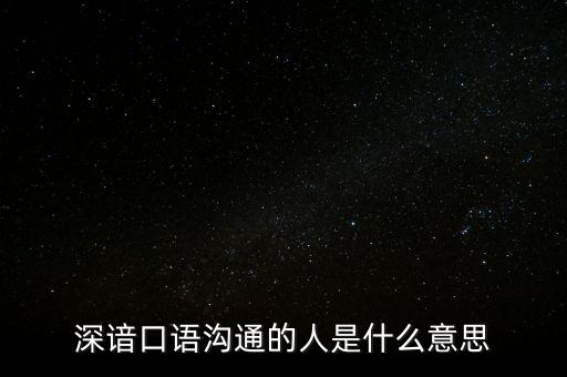 深諳口語溝通的人是什么意思