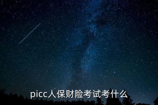 人保財險省級精算考試考什么，picc人保財險考試考什么