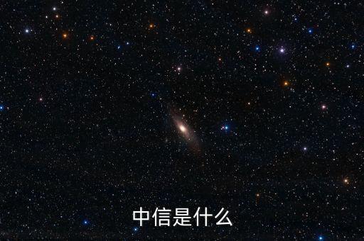 中信微貼是什么，中信是什么
