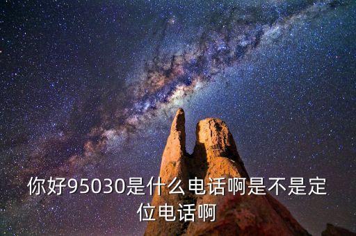 你好95030是什么電話啊是不是定位電話啊