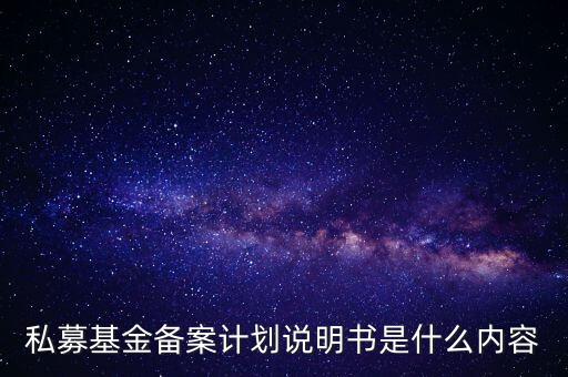 私募基金備案計劃說明書是什么內容