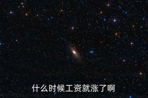 什么時(shí)候工資就漲了啊