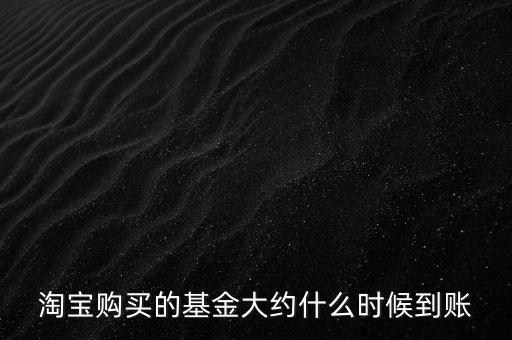 淘寶購買的基金大約什么時候到賬