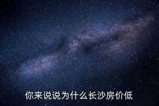你來說說為什么長沙房價(jià)低