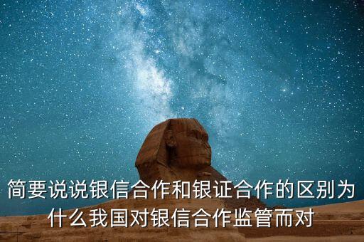 簡要說說銀信合作和銀證合作的區(qū)別為什么我國對銀信合作監(jiān)管而對
