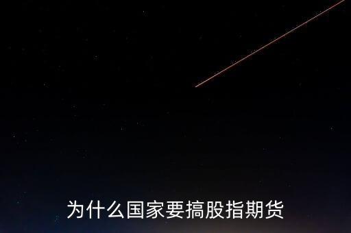 為什么國家要搞股指期貨