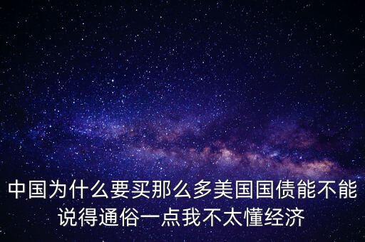 中國為什么要買那么多美國國債能不能說得通俗一點我不太懂經(jīng)濟