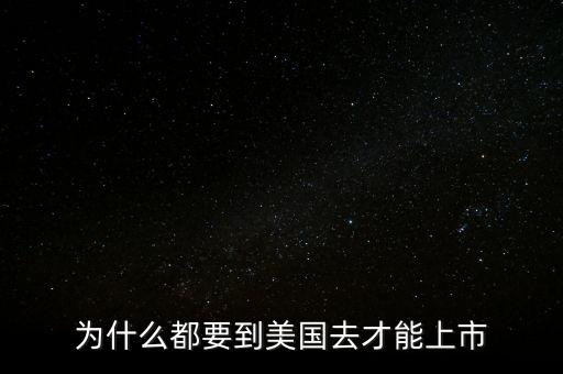 為什么要去美國上市，國內(nèi)公司為什么都要去美股上市