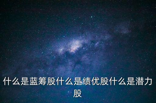 什么是藍(lán)籌股什么是績優(yōu)股什么是潛力股