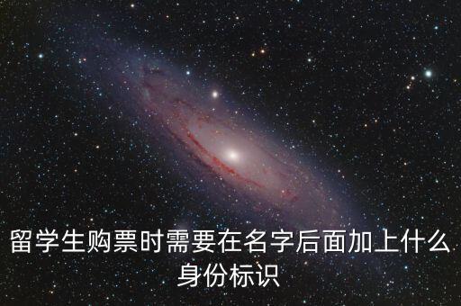 投資人身份標(biāo)識(shí)是什么，留學(xué)生購票時(shí)需要在名字后面加上什么身份標(biāo)識(shí)