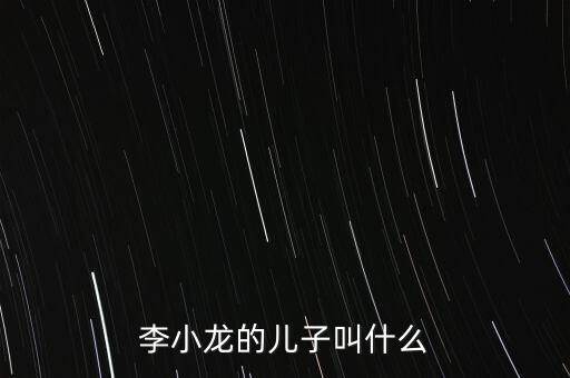 李小龍的兒子叫什么