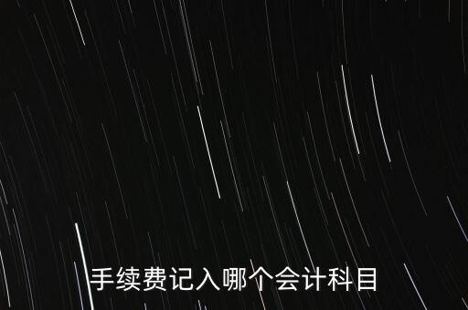 手續(xù)費(fèi)記入哪個(gè)會(huì)計(jì)科目