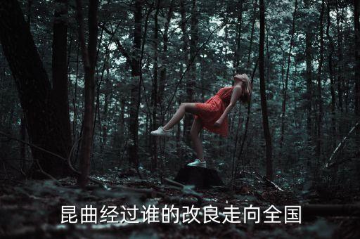昆曲經(jīng)過(guò)誰(shuí)的改良走向全國(guó)