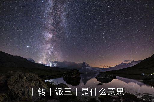 十轉(zhuǎn)十派三十是什么意思