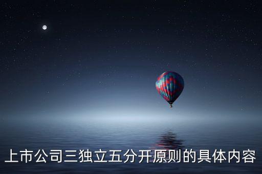 上市公司三獨立五分開原則的具體內(nèi)容