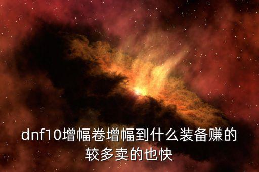 增幅什么最掙，dnf純凈的黃金增幅是什么最賺錢