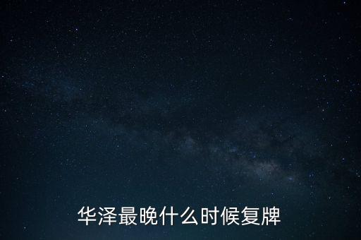 華澤最晚什么時(shí)候復(fù)牌