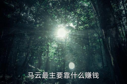 馬云最主要靠什么賺錢
