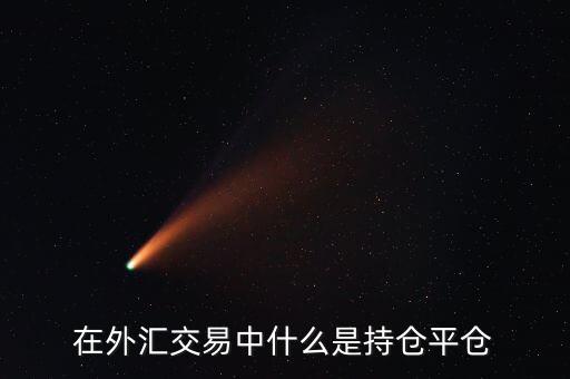 在外匯交易中什么是持倉(cāng)平倉(cāng)
