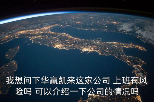 華贏凱來是什么模式，我想問下華贏凱來這家公司 上班有風(fēng)險(xiǎn)嗎 可以介紹一下公司的情況嗎