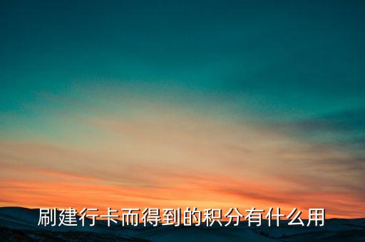 建行信用卡積分可以做什么，刷建行卡而得到的積分有什么用