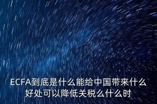 ECFA到底是什么能給中國帶來什么好處可以降低關(guān)稅么什么時(shí)