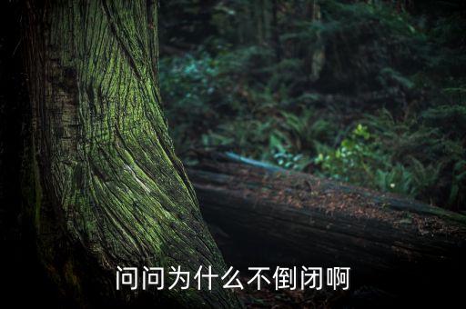 問問為什么不倒閉啊