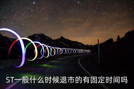 ST一般什么時(shí)候退市的有固定時(shí)間嗎