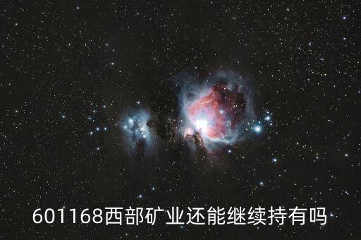 601168西部礦業(yè)還能繼續(xù)持有嗎