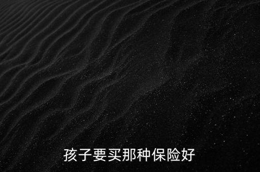 孩子要買那種保險好