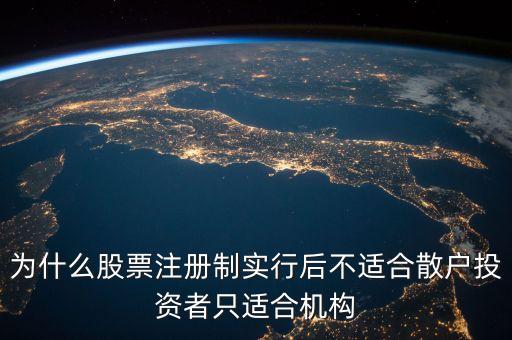 為什么股票注冊制實(shí)行后不適合散戶投資者只適合機(jī)構(gòu)