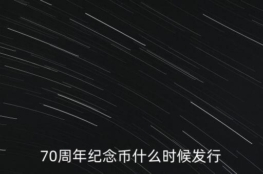 70周年紀(jì)念幣什么時(shí)候發(fā)行