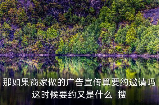 那如果商家做的廣告宣傳算要約邀請(qǐng)嗎這時(shí)候要約又是什么  搜