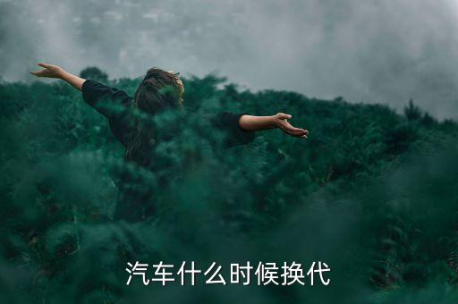 汽車什么時(shí)候換代