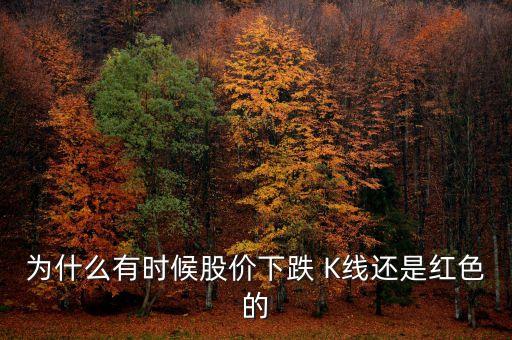 為什么有時候股價下跌 K線還是紅色的