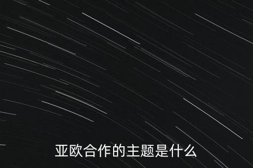 亞歐合作的主題是什么