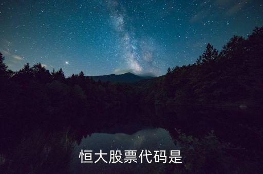恒大地產(chǎn)股票是什么，恒大股票代碼是