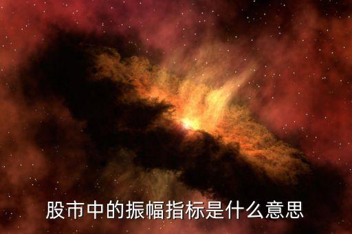 股市振幅是什么意思，股市中的振幅指標(biāo)是什么意思