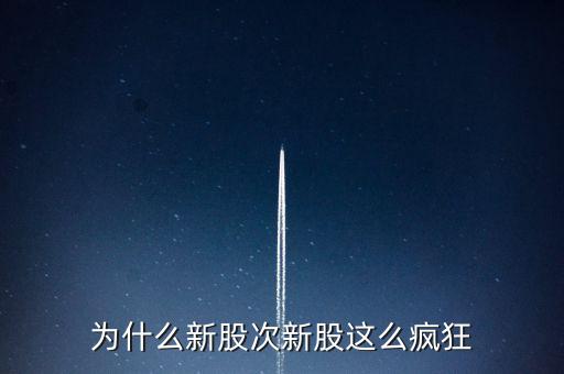 為什么新股次新股這么瘋狂