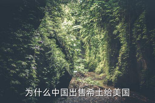 中國為什么賤賣稀土，中國賤賣稀土到底是什么原因難道真的是短視或是沒有控制能力么